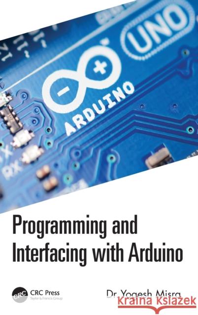 Programming and Interfacing with Arduino Yogesh Misra 9781032059853 CRC Press