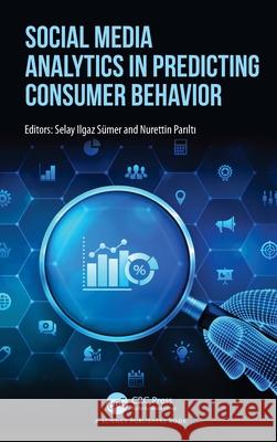 Social Media Analytics in Predicting Consumer Behavior Selay Ilgaz Sumer Nurettin Parilti 9781032059914 CRC Press