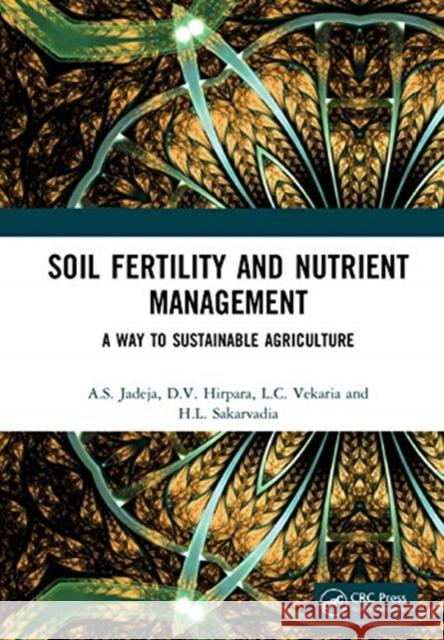 Soil Fertility and Nutrient Management: A Way to Sustainable Agriculture A. S. Jadeja D. V. Hirpara L. C. Vekaria 9781032060057 CRC Press
