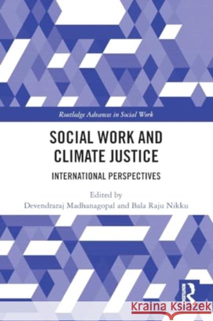 Social Work and Climate Justice: International Perspectives Devendraraj Madhanagopal Bala Raju Nikku 9781032060286 Routledge
