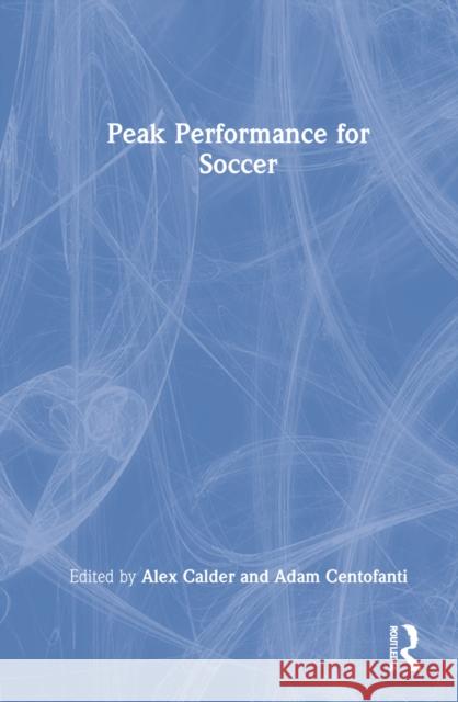 Peak Performance for Soccer: The Elite Coaching and Training Manual Calder, Alex 9781032060361