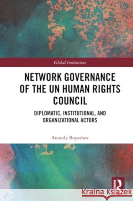 Network Governance of the UN Human Rights Council Anatoly (Bielefeld University, Germany) Boyashov 9781032060484 Taylor & Francis Ltd