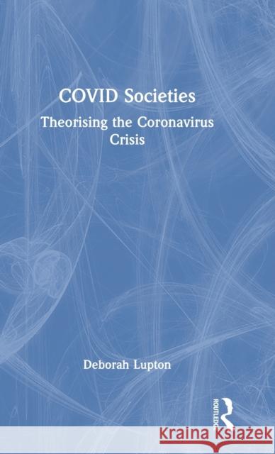 COVID Societies: Theorising the Coronavirus Crisis Lupton, Deborah 9781032060552