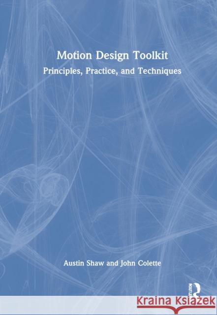 Motion Design Toolkit: Principles, Practice, and Techniques Shaw, Austin 9781032060583 Taylor & Francis Ltd