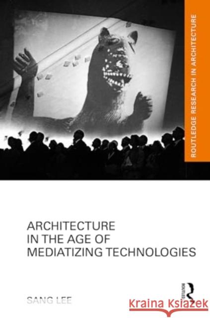 Architecture in the Age of Mediatizing Technologies Sang Lee 9781032060590