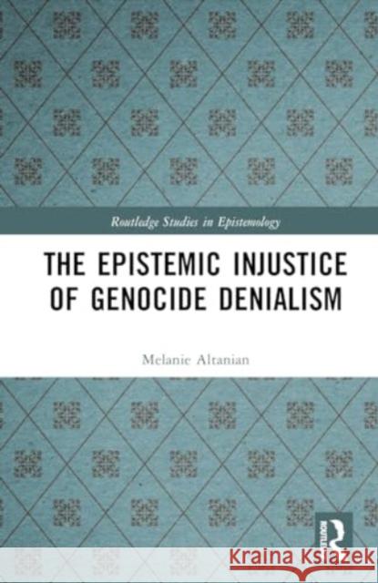 The Epistemic Injustice of Genocide Denialism Melanie (University of Freiburg, Germany) Altanian 9781032060613 Taylor & Francis Ltd