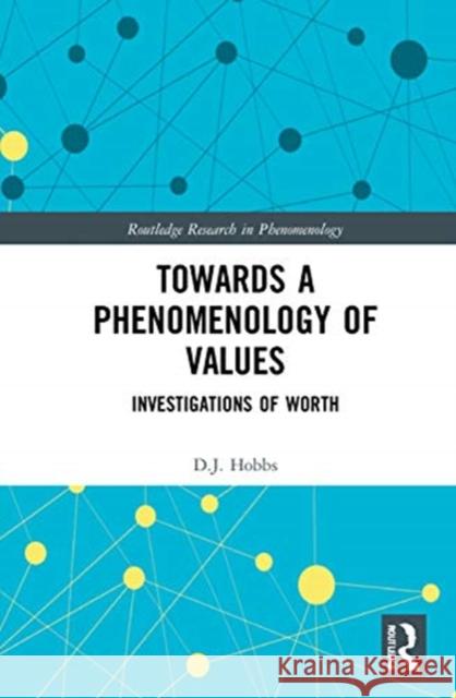 Towards a Phenomenology of Values: Investigations of Worth D. J. Hobbs 9781032060637 Routledge