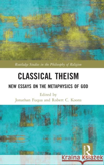 Classical Theism: New Essays on the Metaphysics of God Fuqua, Jonathan 9781032060644 Taylor & Francis Ltd