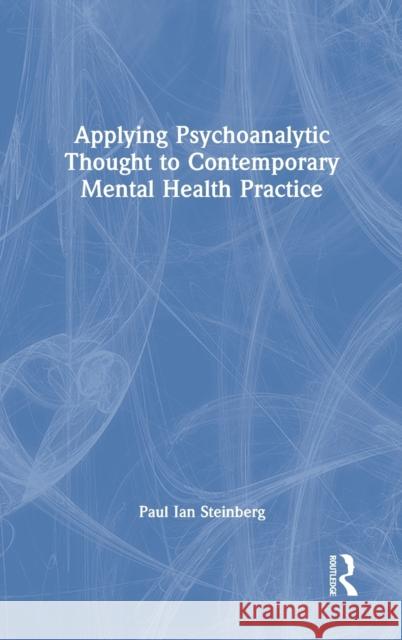 Applying Psychoanalytic Thought to Contemporary Mental Health Practice Paul Ian Steinberg 9781032060682