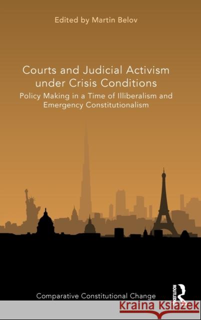 Courts and Judicial Activism Under Crisis Conditions: Policy Making in a Time of Illiberalism and Emergency Constitutionalism Martin Belov 9781032060828 Routledge