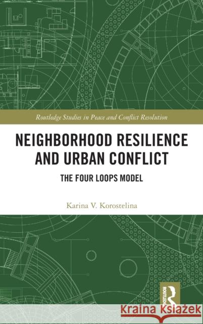 Neighborhood Resilience and Urban Conflict: The Four Loops Model Karina V. Korostelina 9781032060842 Routledge