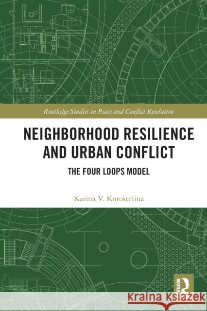 Neighborhood Resilience and Urban Conflict: The Four Loops Model Karina V. Korostelina 9781032060873 Routledge