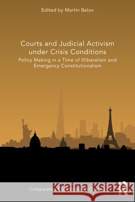 Courts and Judicial Activism under Crisis Conditions: Policy Making in a Time of Illiberalism and Emergency Constitutionalism Martin Belov 9781032060927 Routledge