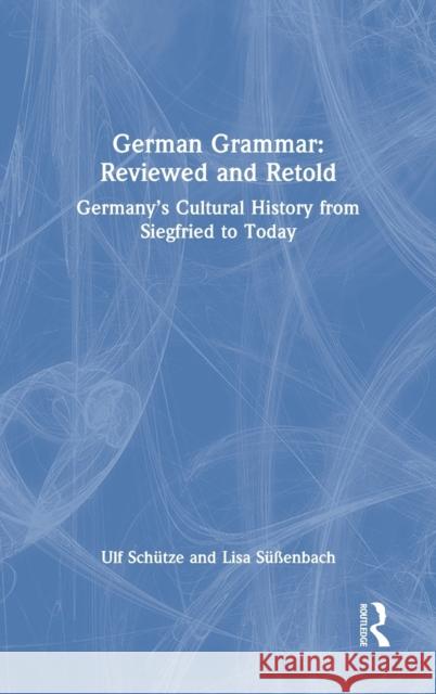 German Grammar: Reviewed and Retold: Germany's Cultural History from Siegfried to Today Sch 9781032060972 Routledge