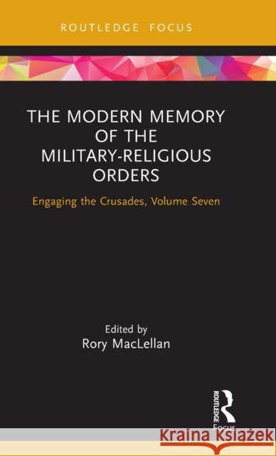 The Modern Memory of the Military-religious Orders: Engaging the Crusades, Volume Seven Maclellan, Rory 9781032061191 Routledge