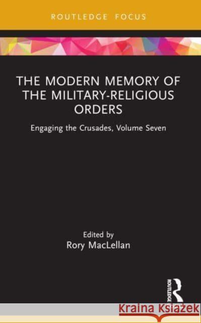 The Modern Memory of the Military-Religious Orders: Engaging the Crusades, Volume Seven Rory Maclellan 9781032061207