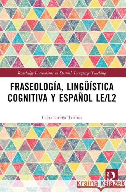 Fraseolog?a, Ling??stica Cognitiva Y Espa?ol Le/L2 Clara Ure? 9781032061221