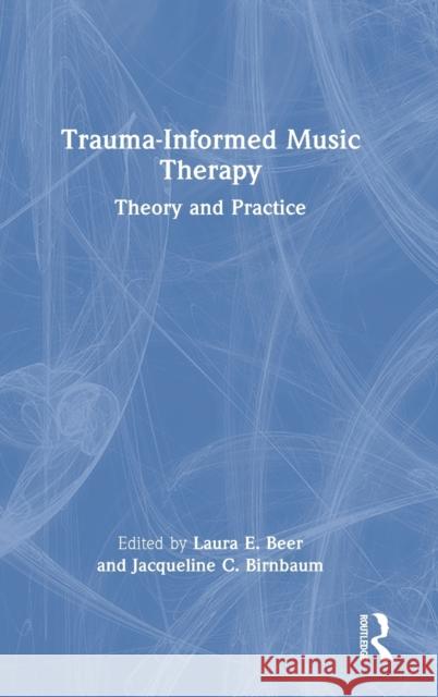 Trauma-Informed Music Therapy: Theory and Practice Laura E. Beer Jacqueline C. Birnbaum 9781032061276 Routledge