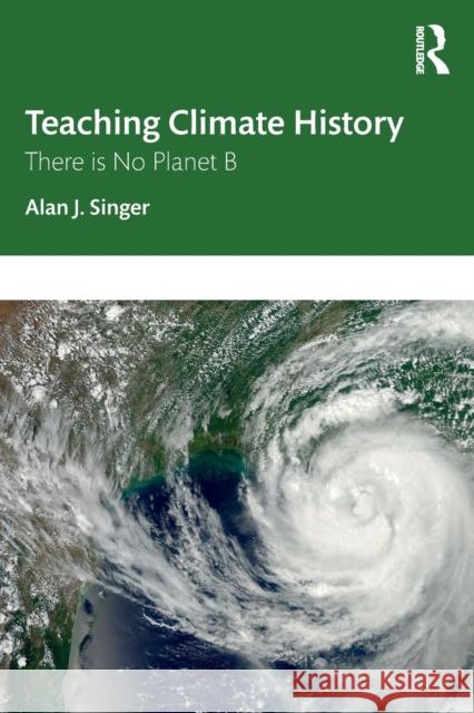 Teaching Climate History: There is No Planet B Singer, Alan J. 9781032061320 Routledge