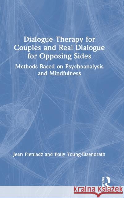 Dialogue Therapy for Couples and Real Dialogue for Opposing Sides: Methods Based on Psychoanalysis and Mindfulness Jean Pieniadz Polly Young-Eisendrath 9781032061351