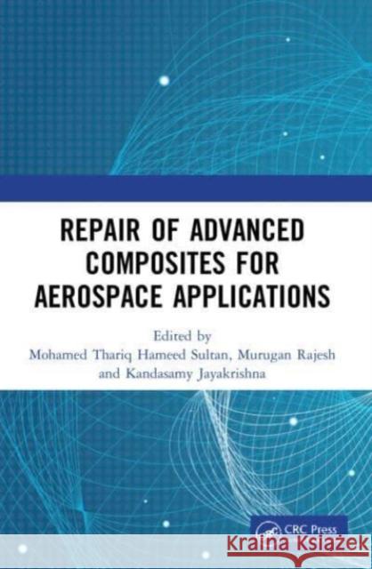 Repair of Advanced Composites for Aerospace Applications Mohamed Thariq Hameed Sultan M. Rajesh K. Jayakrishna 9781032061641