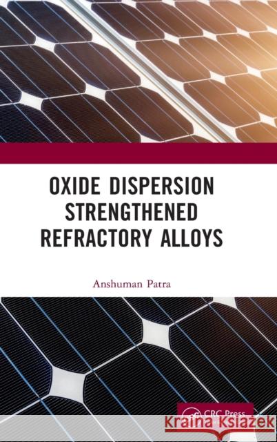 Oxide Dispersion Strengthened Refractory Alloys Anshuman Patra 9781032061658