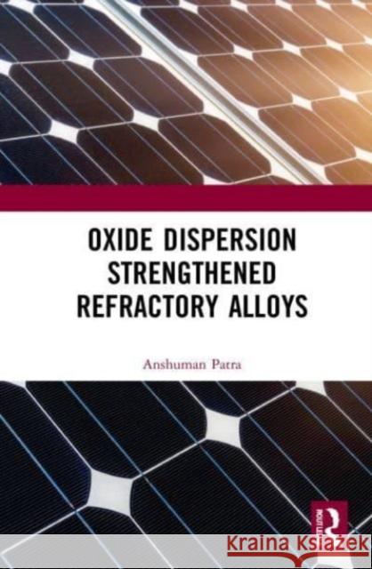 Oxide Dispersion Strengthened Refractory Alloys Anshuman Patra 9781032061665