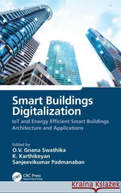 Smart Buildings Digitalization: Iot and Energy Efficient Smart Buildings Architecture and Applications O. V. Gnana Swathika K. Karthikeyan Sanjeevikumar Padmanaban 9781032061788 CRC Press