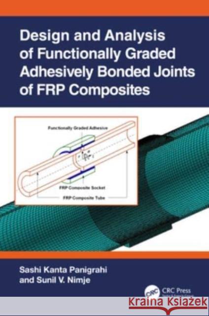 Design and Analysis of Functionally Graded Adhesively Bonded Joints of Frp Composites Sashi Kanta Panigrahi Sunil V. Nimje 9781032061894 CRC Press