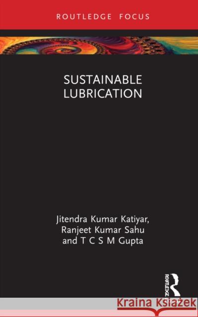 Sustainable Lubrication Jitendra Kumar Katiyar Ranjeet Kumar Sahu T. C. S. M. Gupta 9781032061962 CRC Press