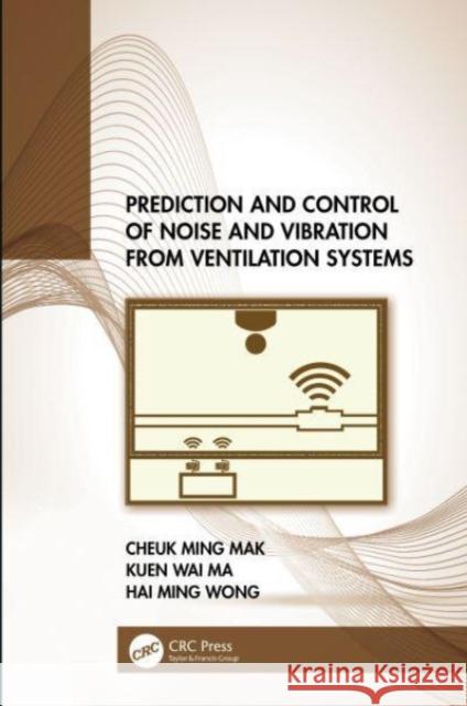 Prediction and Control of Noise and Vibration from Ventilation Systems Cheuk Ming Mak Kuen Wai Ma Hai Ming Wong 9781032061986