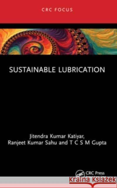 Sustainable Lubrication Jitendra Kumar Katiyar Ranjeet Kumar Sahu T. C. S. M. Gupta 9781032062068 CRC Press