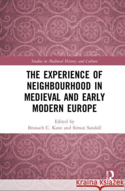 The Experience of Neighbourhood in Medieval and Early Modern Europe Bronach C. Kane Simon Sandall 9781032062075 Routledge