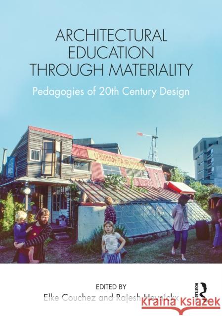 Architectural Education Through Materiality: Pedagogies of 20th Century Design Elke Couchez Rajesh Heynickx 9781032062082 Routledge
