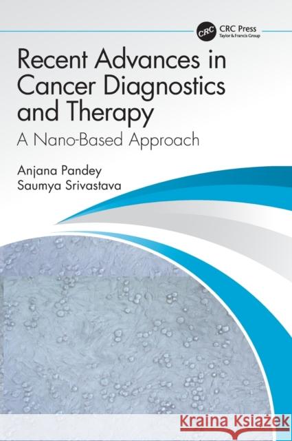 Recent Advances in Cancer Diagnostics and Therapy: A Nano-Based Approach Pandey, Anjana 9781032062174