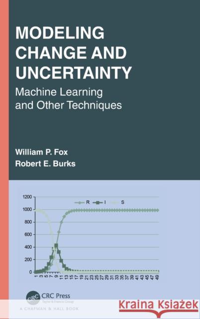 Modeling Change and Uncertainty: Machine Learning and Other Techniques William P. Fox Robert E. Burks 9781032062372 CRC Press