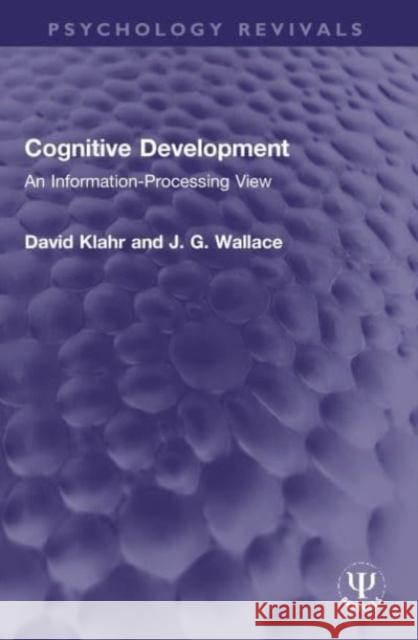 Cognitive Development: An Information-Processing View David Klahr J. G. Wallace 9781032062549 Routledge