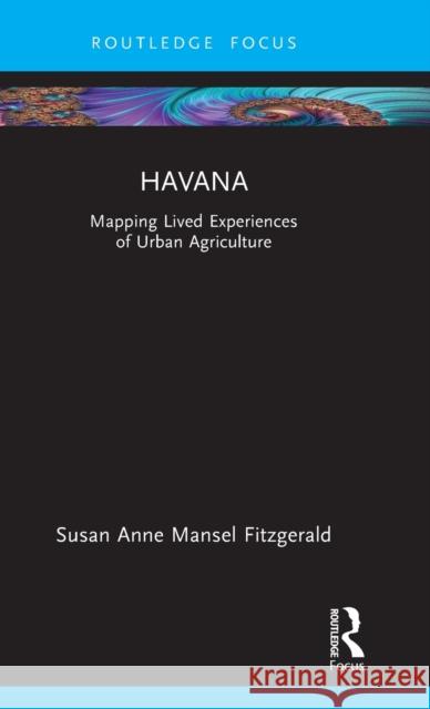 Havana: Mapping Lived Experiences of Urban Agriculture Fitzgerald, Susan Anne Mansel 9781032062556 Routledge