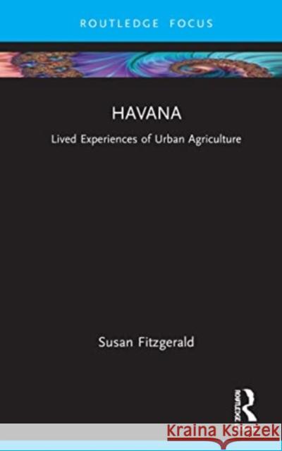 Havana: Mapping Lived Experiences of Urban Agriculture Susan Fitzgerald 9781032062563