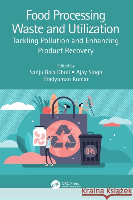 Food Processing Waste and Utilization: Tackling Pollution and Enhancing Product Recovery Dhull, Sanju Bala 9781032062945
