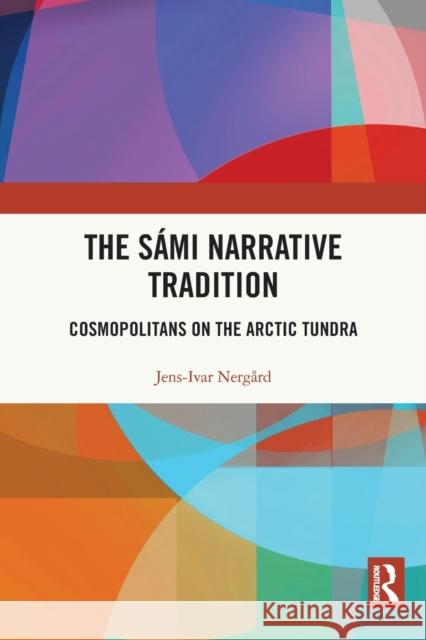 The Sámi Narrative Tradition: Cosmopolitans on the Arctic Tundra Jens-Ivar Nerg?rd 9781032063003 Routledge