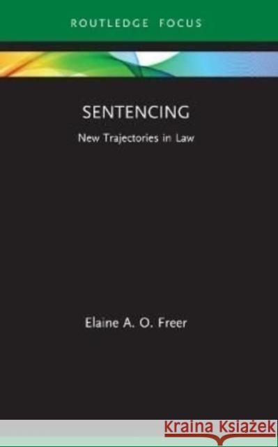 Sentencing: New Trajectories in Law Freer, Elaine A. O. 9781032063027 LIGHTNING SOURCE UK LTD