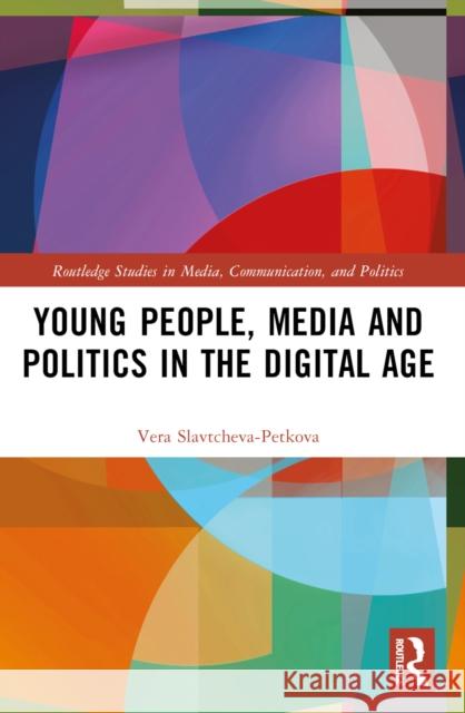 Young People, Media and Politics in the Digital Age Vera Slavtcheva-Petkova 9781032063034
