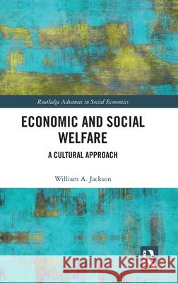 Economic and Social Welfare: A Cultural Approach William A. (University of York, UK) Jackson 9781032063546