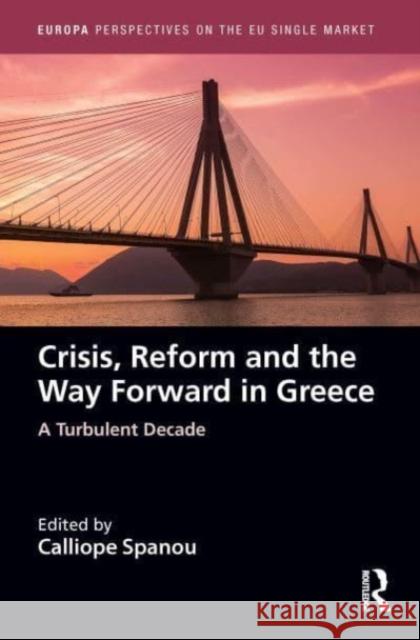 Crisis, Reform and the Way Forward in Greece: A Turbulent Decade Calliope Spanou 9781032063553 Routledge