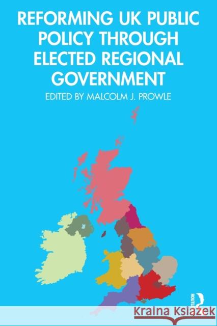 Reforming UK Public Policy Through Elected Regional Government Malcolm J. Prowle 9781032063560 Routledge