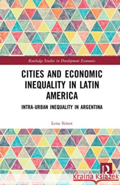 Cities and Economic Inequality in Latin America: Intra-Urban Inequality in Argentina Lena Simet 9781032063591 Routledge