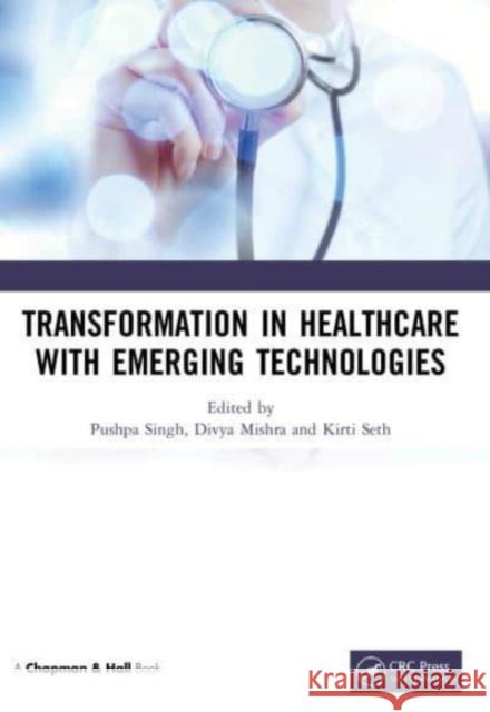 Transformation in Healthcare with Emerging Technologies Pushpa Singh Divya Mishra Kirti Seth 9781032063706