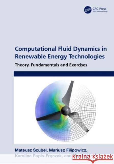Computational Fluid Dynamics in Renewable Energy Technologies: Theory, Fundamentals and Exercises Mateusz Szubel Mariusz Filipowicz Karolina Papis-Fraczek 9781032064185