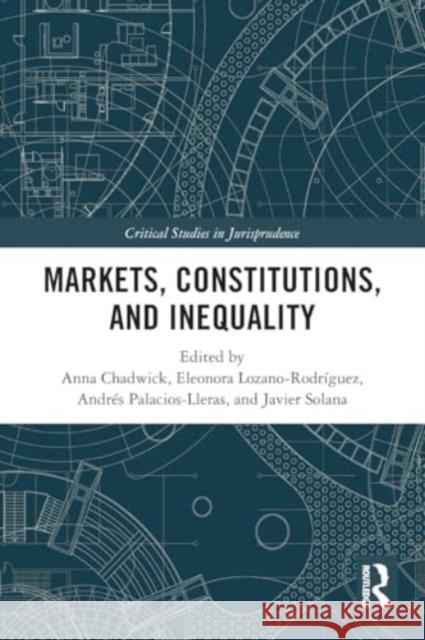 Markets, Constitutions, and Inequality Anna Chadwick Eleonora Lozano-Rodr?guez Andr?s Palacios-Lleras 9781032064222 Routledge